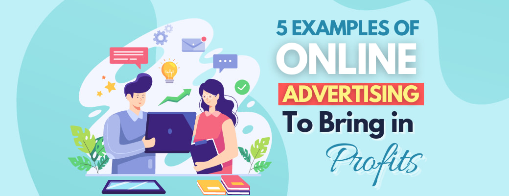 Get Maximum Profits With These 5 Online Advertising Examples