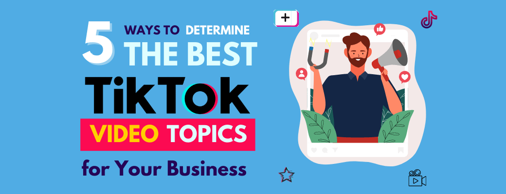 5-ways-to-determine-the-best-tiktok-video-topics-for-your-business