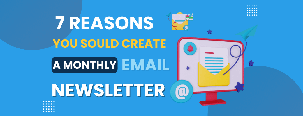 7-reasons-you-should-create-a-monthly-email-newsletter-for-your-business