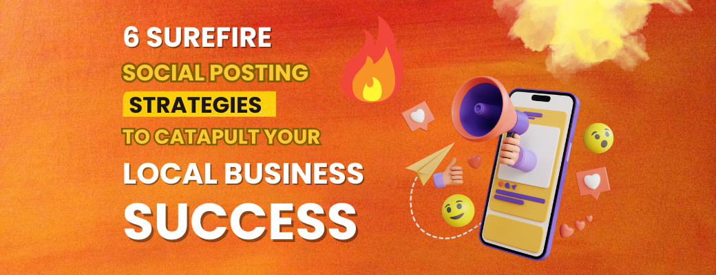 6-surefire-social-posting-strategies-to-catapult-your-local-business-success