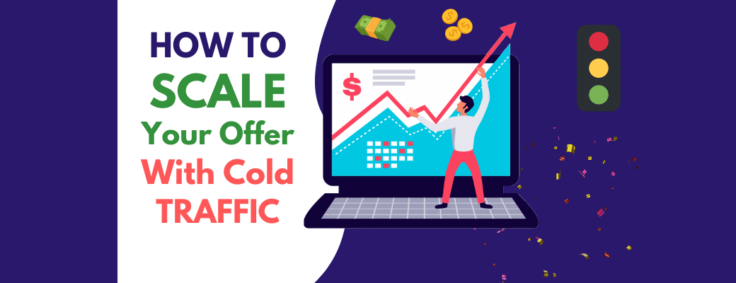 how-to-scale-your-offer-with-cold-traffic