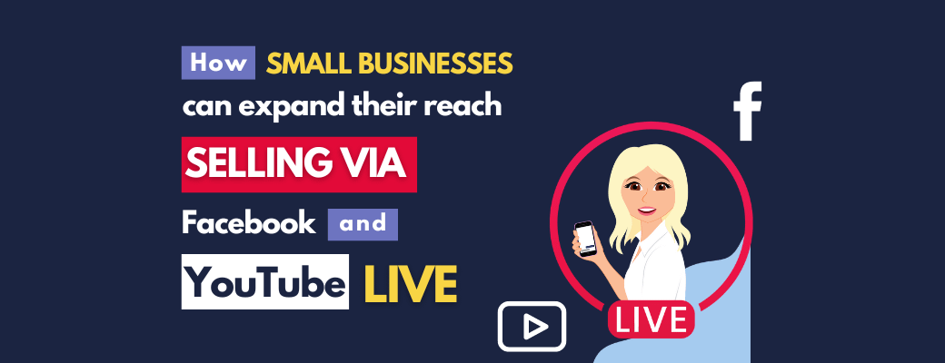 how-small-businesses-can-expand-their-reach-selling-via-facebook-and-youtube-live