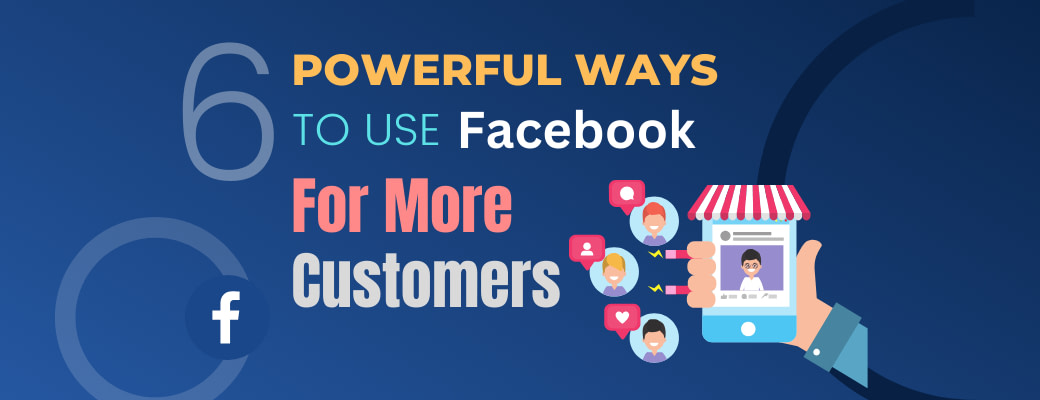 6-powerful-ways-to-use-facebook-for-more-customers