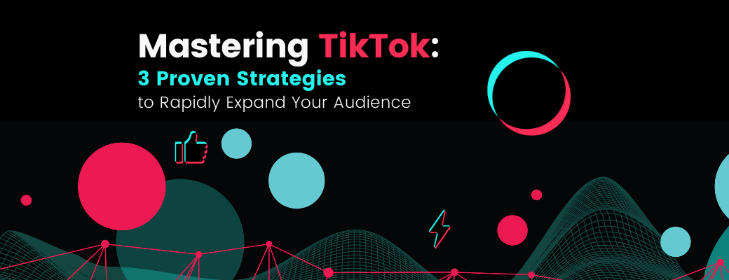 mastering-tiktok-3-proven-strategies-to-rapidly-expand-your-audience