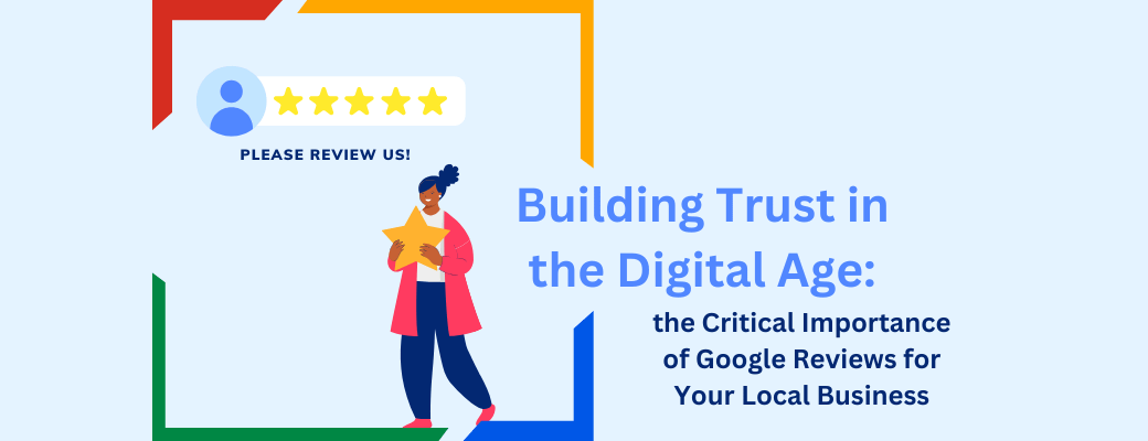 building-trust-in-the-digital-age-the-critical-importance-of-google-reviews-for-your-local-business