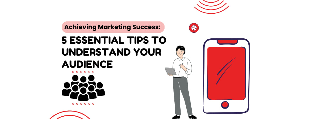 achieving-marketing-success-5-essential-tips-to-understand-your-audience