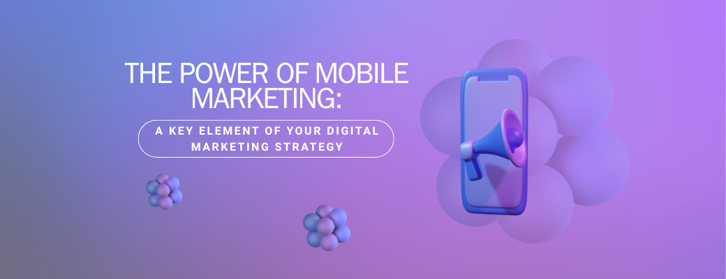 the-power-of-mobile-marketing-a-key-element-of-your-digital-marketing-strategy